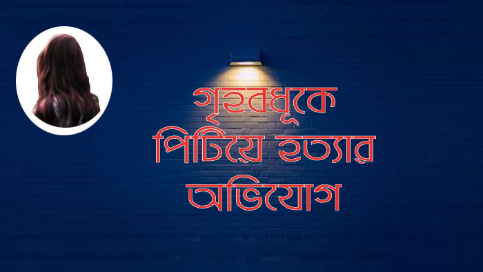 ছাতকে যৌতুকের টাকার জন্য গৃহবধুকে পিটিয়ে হত্যার অভিযোগ