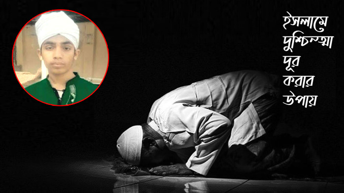দুশ্চিন্তা, হতাশা ও মানসিক চাপ নিয়ন্ত্রণে ইসলামীক সমাধান দুশ্চিন্তা, হতাশা ও মানসিক চাপ নিয়ন্ত্রণে ইসলামীক সমাধান